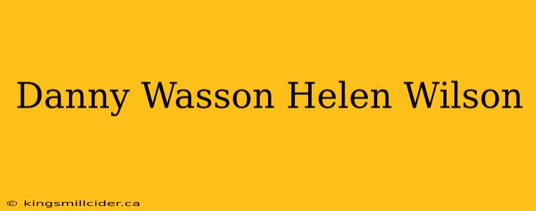 Danny Wasson Helen Wilson