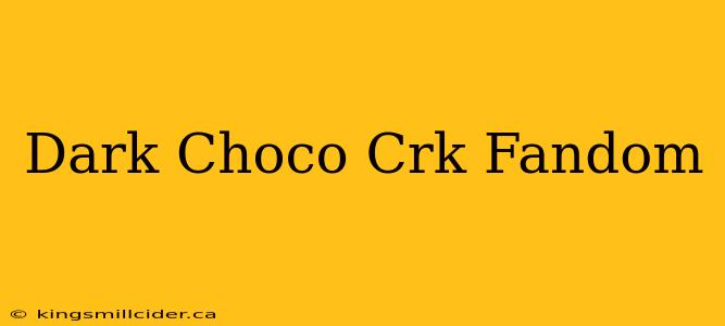 Dark Choco Crk Fandom