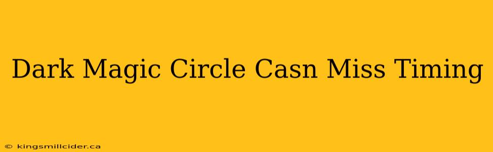 Dark Magic Circle Casn Miss Timing