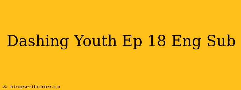 Dashing Youth Ep 18 Eng Sub