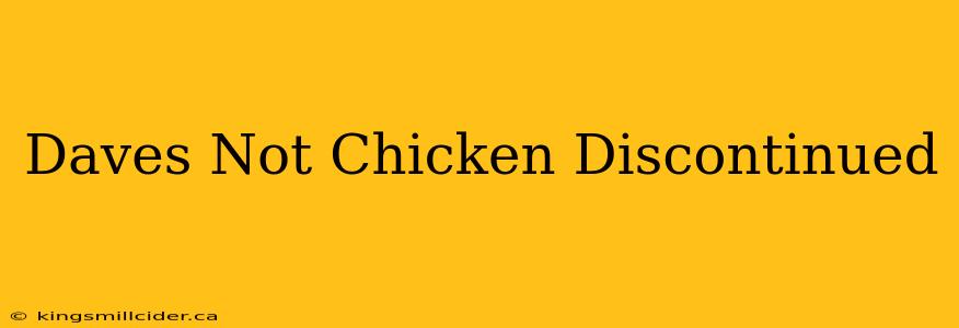 Daves Not Chicken Discontinued