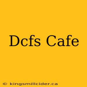 Dcfs Cafe