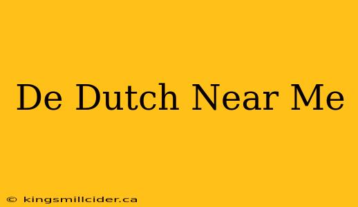 De Dutch Near Me