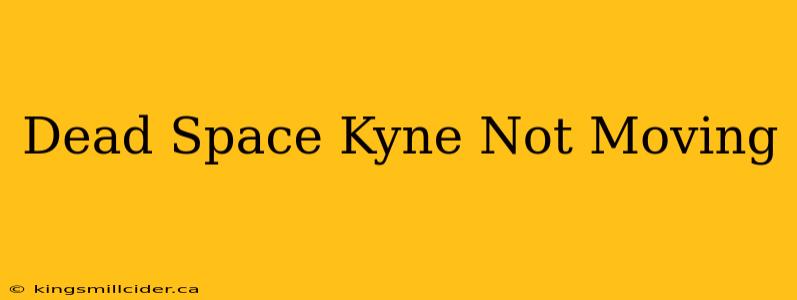 Dead Space Kyne Not Moving