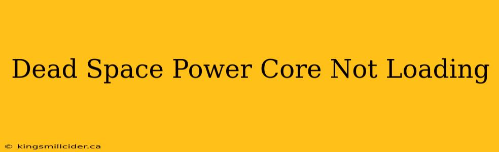 Dead Space Power Core Not Loading