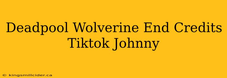 Deadpool Wolverine End Credits Tiktok Johnny