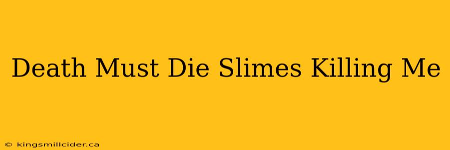 Death Must Die Slimes Killing Me