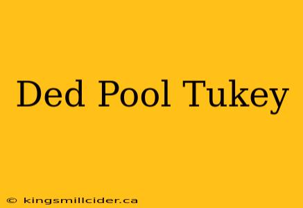 Ded Pool Tukey