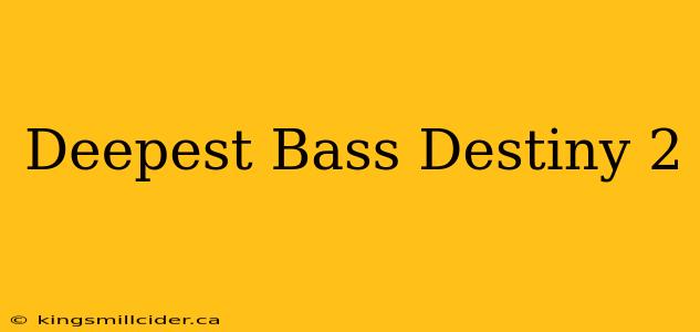 Deepest Bass Destiny 2