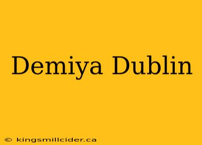 Demiya Dublin