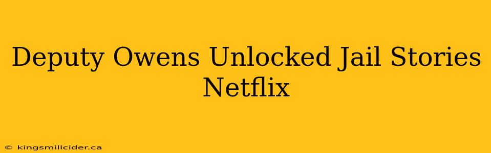 Deputy Owens Unlocked Jail Stories Netflix