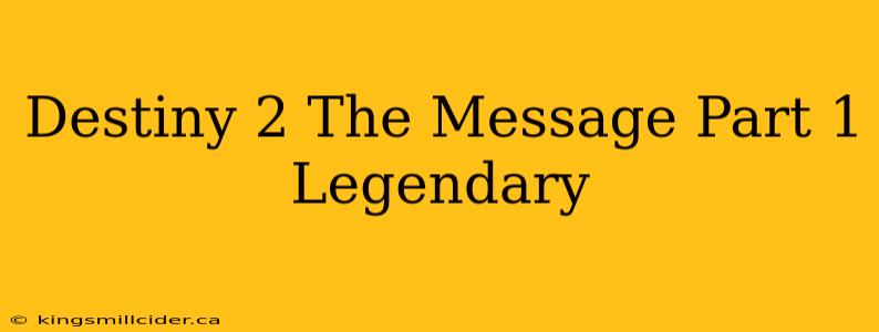 Destiny 2 The Message Part 1 Legendary