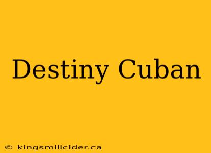 Destiny Cuban