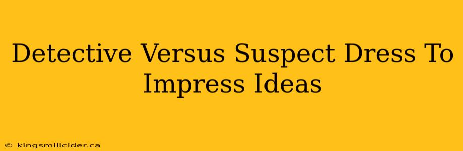 Detective Versus Suspect Dress To Impress Ideas