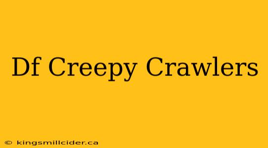 Df Creepy Crawlers