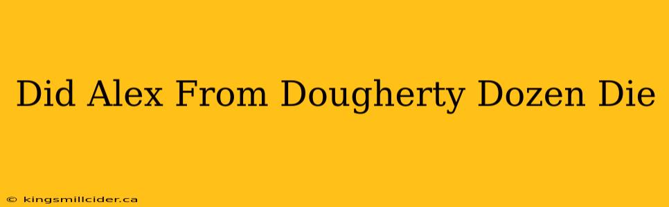 Did Alex From Dougherty Dozen Die