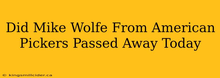 Did Mike Wolfe From American Pickers Passed Away Today