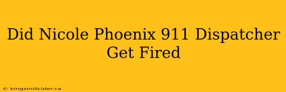 Did Nicole Phoenix 911 Dispatcher Get Fired