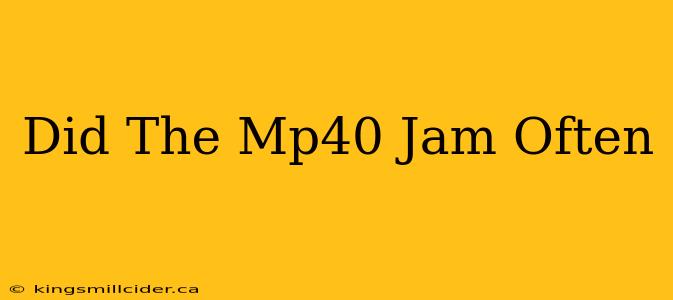 Did The Mp40 Jam Often