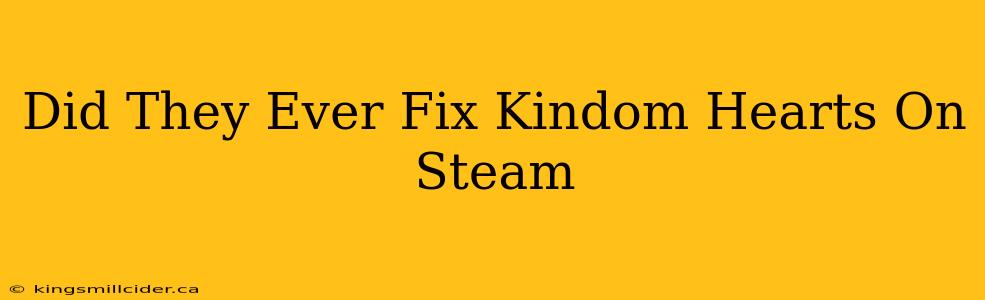 Did They Ever Fix Kindom Hearts On Steam