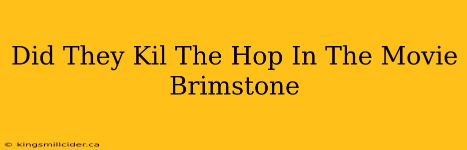 Did They Kil The Hop In The Movie Brimstone