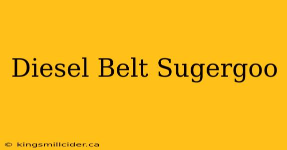 Diesel Belt Sugergoo