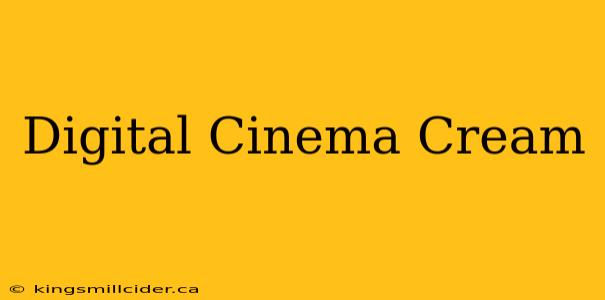 Digital Cinema Cream