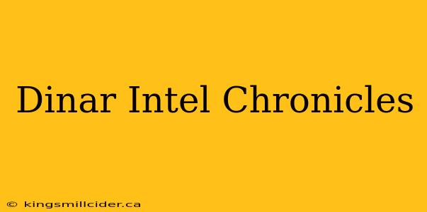 Dinar Intel Chronicles