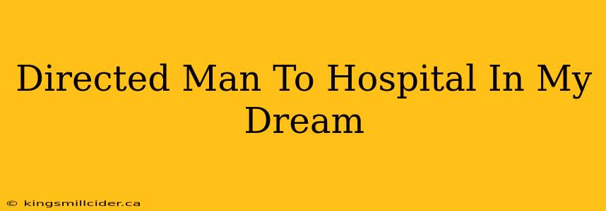 Directed Man To Hospital In My Dream