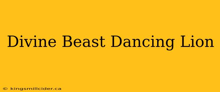 Divine Beast Dancing Lion