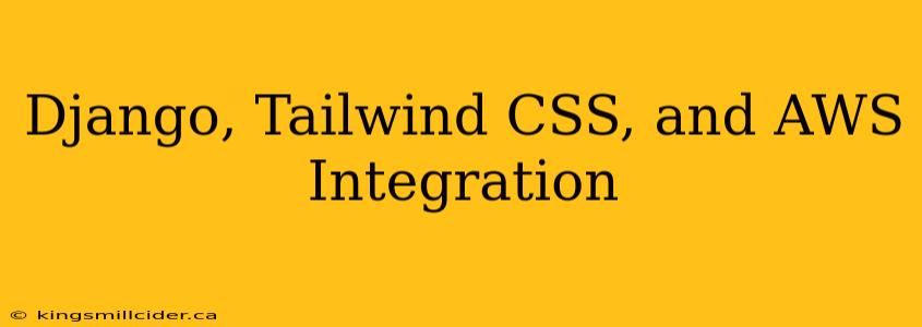 Django, Tailwind CSS, and AWS Integration