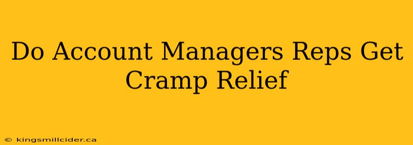 Do Account Managers Reps Get Cramp Relief