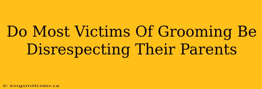 Do Most Victims Of Grooming Be Disrespecting Their Parents