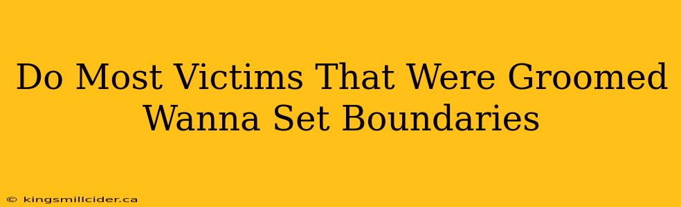 Do Most Victims That Were Groomed Wanna Set Boundaries