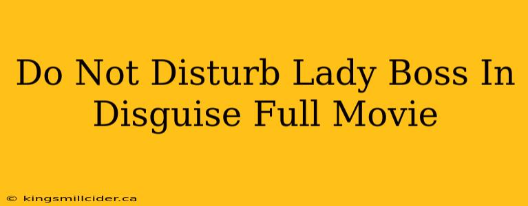 Do Not Disturb Lady Boss In Disguise Full Movie