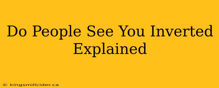 Do People See You Inverted Explained