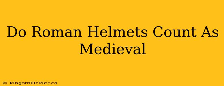 Do Roman Helmets Count As Medieval