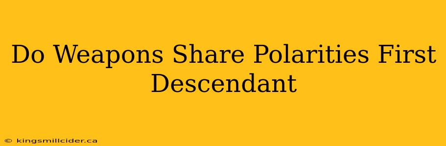 Do Weapons Share Polarities First Descendant