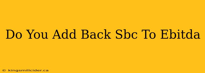 Do You Add Back Sbc To Ebitda