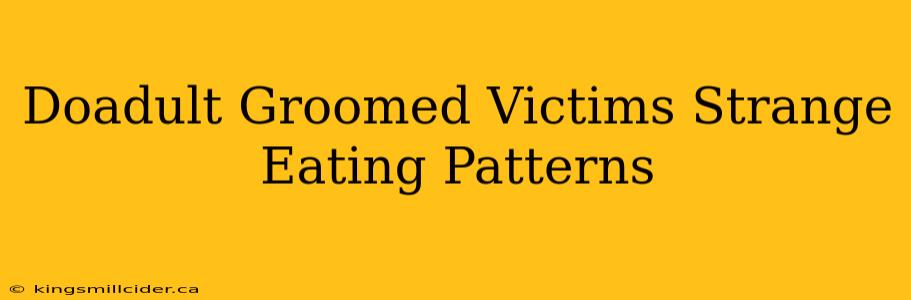 Doadult Groomed Victims Strange Eating Patterns