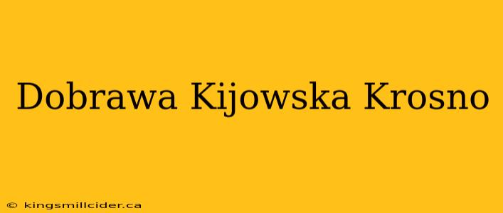 Dobrawa Kijowska Krosno