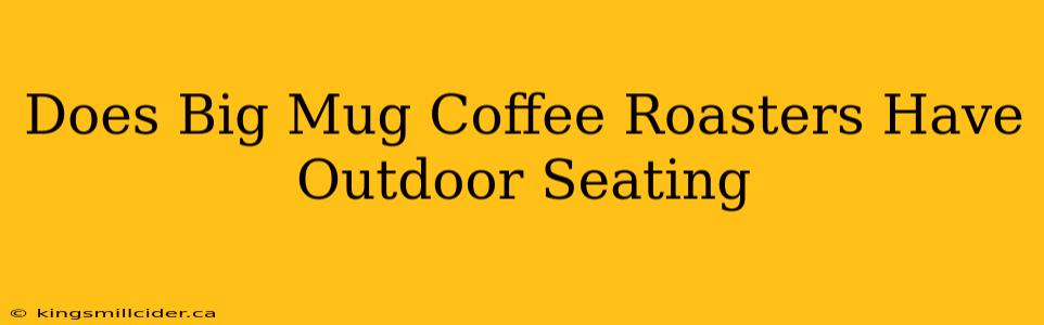 Does Big Mug Coffee Roasters Have Outdoor Seating