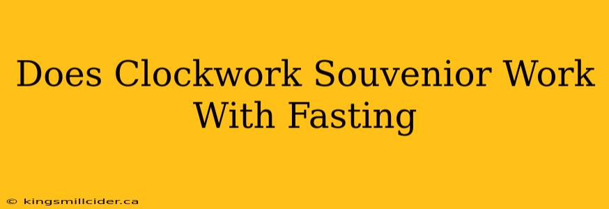 Does Clockwork Souvenior Work With Fasting