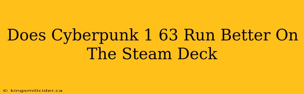 Does Cyberpunk 1 63 Run Better On The Steam Deck