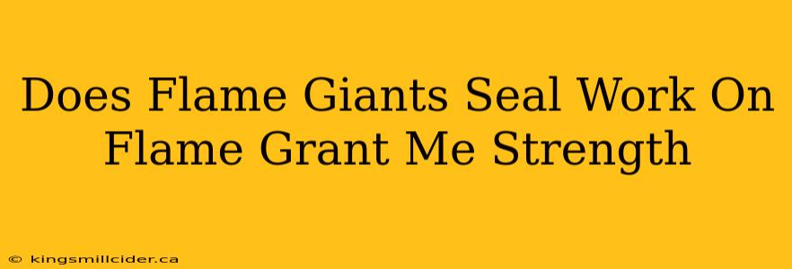 Does Flame Giants Seal Work On Flame Grant Me Strength