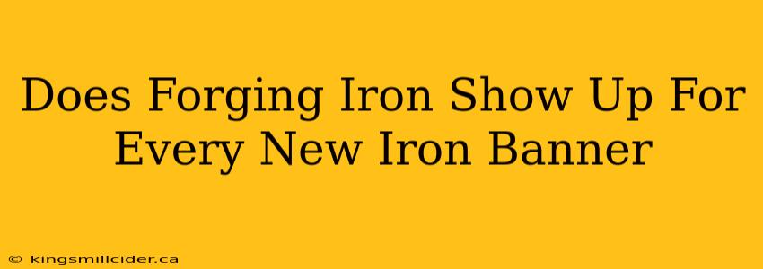 Does Forging Iron Show Up For Every New Iron Banner