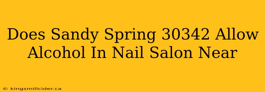 Does Sandy Spring 30342 Allow Alcohol In Nail Salon Near