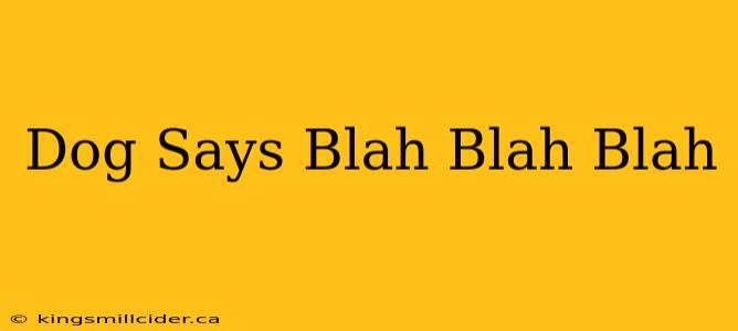 Dog Says Blah Blah Blah