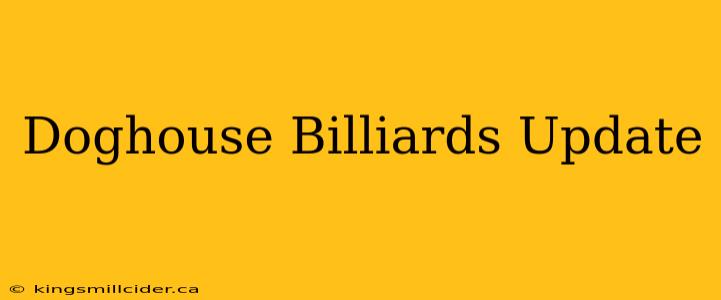 Doghouse Billiards Update