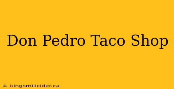 Don Pedro Taco Shop